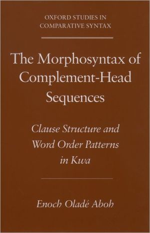 Book The Morphosyntax of Complement-Head Sequences: Clause Structure and Word Order Patterns in Kwa (Oxford Studies in Comparative Syntax) free