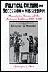 Book Political Culture and Secession in Mississippi: Masculinity, Honor, and the Antiparty Tradition, 1830-1860 free