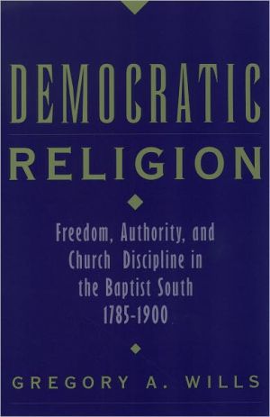 Book Democratic Religion: Freedom, Authority, and Church Discipline in the Baptist South 1785-1900 (Religion in America) free