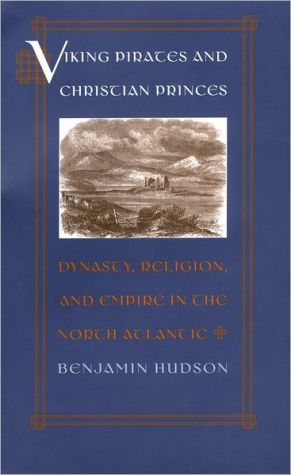 Book Viking Pirates and Christian Princes: Dynasty, Religion, and Empire in the North Atlantic free