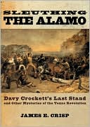 Book Sleuthing the Alamo: Davy Crockett's Last Stand and Other Mysteries of the Texas Revolution (New Narratives in American History) free