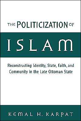 Book The Politicization of Islam: Reconstructing Identity, State, Faith, and Community in the Late Ottoman State (Studies in Middle Eastern History) free