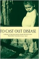 Book To Cast Out Disease: A History of the International Health Division of Rockefeller Foundation (1913-1951) free