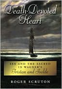 Book Death-Devoted Heart: Sex and Sacred in Wagner's Tristan and Isolde free