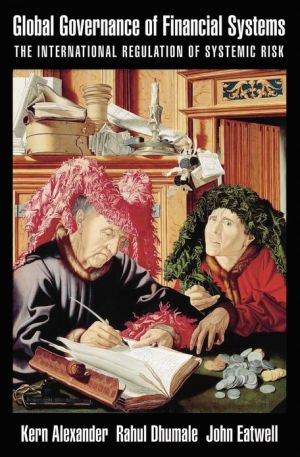 Book Global Governance of Financial Systems : The International Regulation of Systemic Risk (Hardcover)--by Kern Alexander [2005 Edition] ISBN: 9780195166989 free