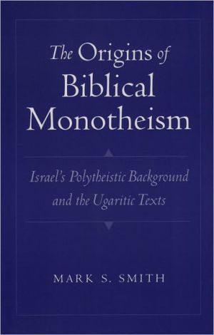Book The Origins of Biblical Monotheism: Israel's Polytheistic Background and the Ugaritic Texts free
