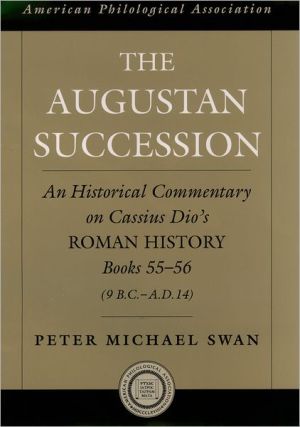 Book The Augustan Succession: An Historical Commentary on Cassius Dio's Roman History Books 55-56 (9 B.C.-A.D. 14) (Society for Classical Studies American Classical Studies, No. 47) free