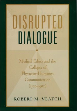 Book Disrupted Dialogue: Medical Ethics and the Collapse of Physician-Humanist Communication (1770-1980) free