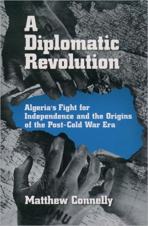 Book A Diplomatic Revolution: Algeria's Fight for Independence and the Origins of the Post-Cold War Era free