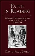 Book Faith in Reading: Religious Publishing and the Birth of Mass Media in America (Religion in America) free