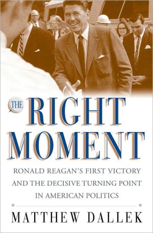 Book The Right Moment: Ronald Reagan's First Victory and the Decisive Turning Point in American Politics free