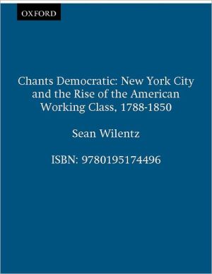 Book Chants Democratic: New York City and the Rise of the American Working Class, 1788-1850, 20th Anniversary Edition free