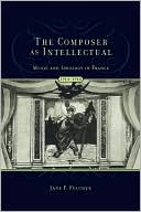 Book The Composer As Intellectual: Music and Ideology in France, 1914-1940 free