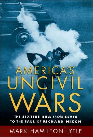 Book America's Uncivil Wars: The Sixties Era from Elvis to the Fall of Richard Nixon free