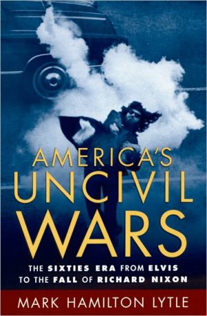 Book America's Uncivil Wars: The Sixties Era from Elvis to the Fall of Richard Nixon free