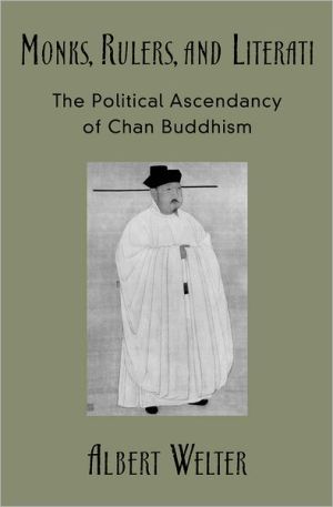 Book Monks, Rulers, and Literati: The Political Ascendancy of Chan Buddhism free