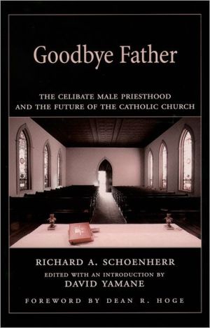 Book Goodbye Father: The Celibate Male Priesthood And The Future Of The Catholic Church free