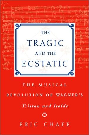 Book The Tragic and the Ecstatic: The Musical Revolution of Wagner's Tristan und Isolde free