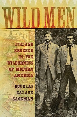 Book Wild Men: Ishi and Kroeber in the Wilderness of Modern America (New Narratives in American History) free