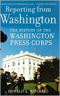 Book Reporting from Washington: The History of the Washington Press Corps free