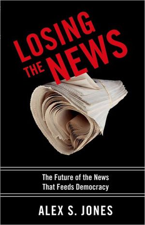 Book Losing the News: The Future of the News that Feeds Democracy (Institutions of American Democracy) free