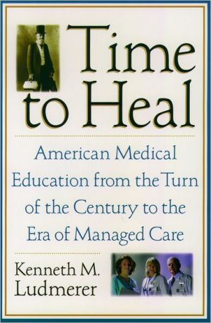 Book Time to Heal: American Medical Education from the Turn of the Century to the Era of Managed Care free