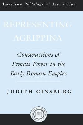 Book Representing Agrippina: Constructions of Female Power in the Early Roman Empire (Society for Classical Studies American Classical Studies) free