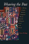 Book Weaving the Past: A History of Latin America's Indigenous Women from the Prehispanic Period to the Present free