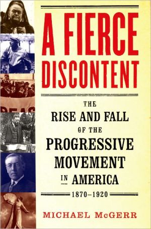 Book A Fierce Discontent: The Rise and Fall of the Progressive Movement in America, 1870-1920 free