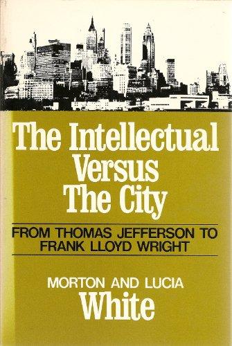 Book The Intellectual Versus the City: From Thomas Jefferson to Frank Lloyd Wright free
