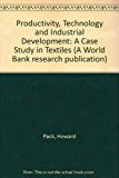 Book Productivity, Technology, and Industrial Development: A Case Study in Textiles (A World Bank Research Publication) free