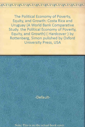 Book The Political Economy of Poverty, Equity, and Growth: Costa Rica and Uruguay (World Bank Comparative Study) free