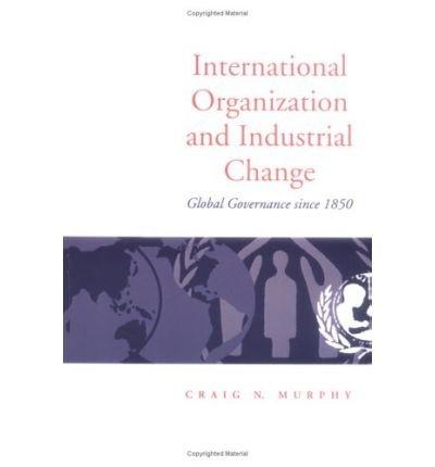 Book International Organization and Industrial Change: Global Governance since 1850 (Europe and the International Order) free