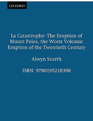 Book La Catastrophe: The Eruption of Mount Pelee, the Worst Volcanic Disaster of the 20th Century free