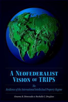 Book A Neofederalist Vision of TRIPS: The Resilience of the International Intellectual Property Regime free