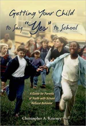 Book Getting Your Child to Say "Yes" to School: A Guide for Parents of Youth with School Refusal Behavior free