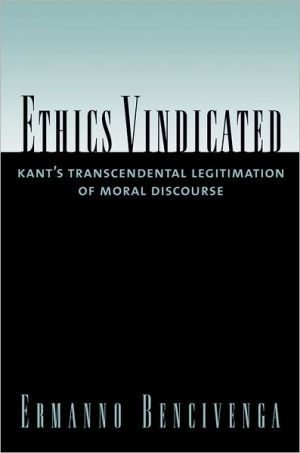 Book Ethics Vindicated: Kant's Transcendental Legitimation of Moral Discourse free