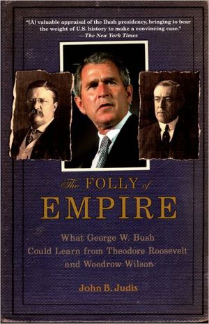 Book The Folly of Empire: What George W. Bush Could Learn from Theodore Roosevelt and Woodrow Wilson free