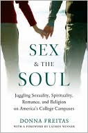 Book Sex and the Soul: Juggling Sexuality, Spirituality, Romance, and Religion on America's College Campuses free