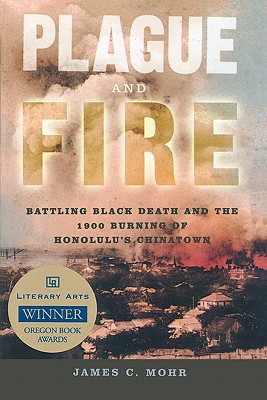 Book Plague and Fire: Battling Black Death and the 1900 Burning of Honolulu's Chinatown free