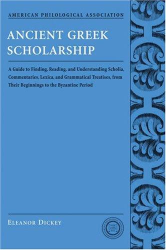 Book Ancient Greek Scholarship: A Guide to Finding, Reading, and Understanding Scholia, Commentaries, Lexica, and Grammatical Treatises, from Their Beginnings to the Byzantine Period (Classical resources series) free