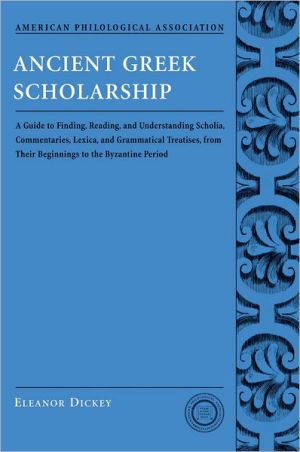 Book Ancient Greek scholarship: A Guide to Finding, Reading, and Understanding Scholia, Commentaries, Lexica, and Grammatical Treatises, from their Beginnings to the Byzantine Period free