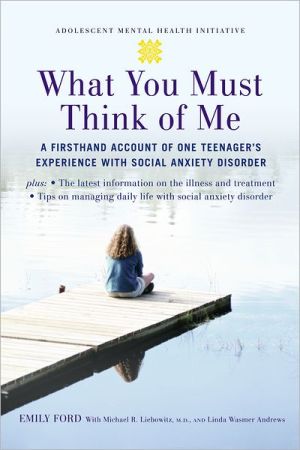 Book What You Must Think of Me: A Firsthand Account of One Teenager's Experience with Social Anxiety Disorder (Adolescent Mental Health Initiative) free