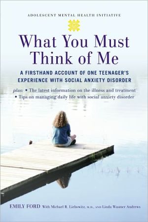 Book What You Must Think of Me: A Firsthand Account of One Teenager's Experience with Social Anxiety Disorder (Adolescent Mental Health Initiative) free