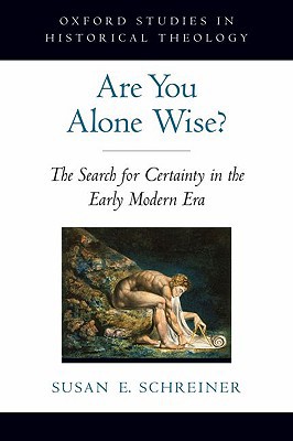 Book Are You Alone Wise?: The Search for Certainty in the Early Modern Era (Oxford Studies in Historical Theology) free