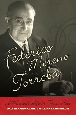 Book Federico Moreno Torroba: A Musical Life in Three Acts (Currents in Latin American and Iberian Music) free