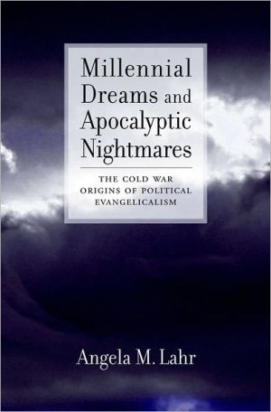 Book Millennial Dreams and Apocalyptic Nightmares: The Cold War Origins of Political Evangelicalism free