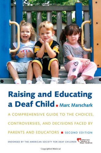 Book Raising and Educating a Deaf Child: A Comprehensive Guide to the Choices, Controversies, and Decisions Faced by Parents and Educators free