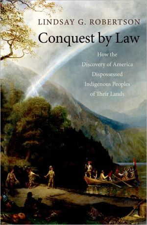 Book Conquest by Law: How the Discovery of America Dispossessed Indigenous Peoples of Their Lands free