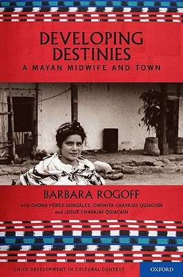 Book Developing Destinies: A Mayan Midwife and Town (Child Development in Cultural Context) free